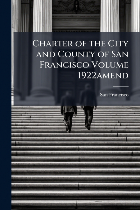 Charter of the City and County of San Francisco Volume 1922amend