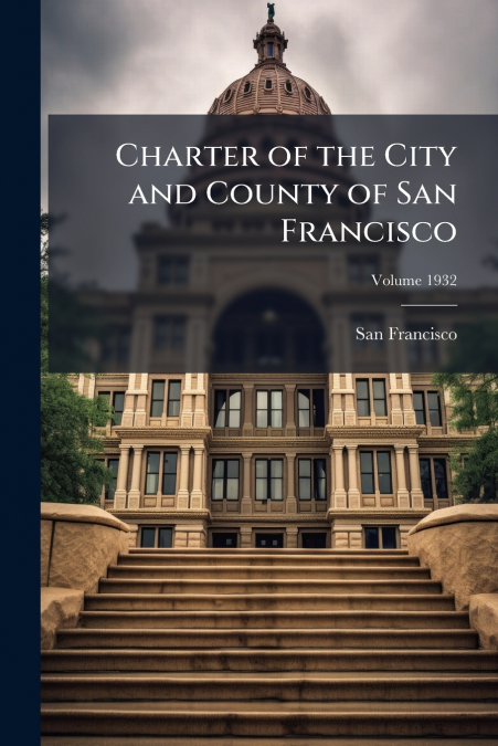 Charter of the City and County of San Francisco; Volume 1932
