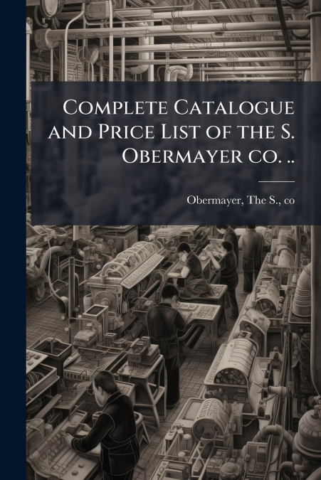 Complete Catalogue and Price List of the S. Obermayer co. ..