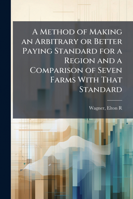 A Method of Making an Arbitrary or Better Paying Standard for a Region and a Comparison of Seven Farms With That Standard