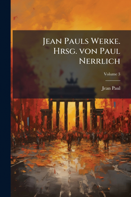 Jean Pauls Werke. Hrsg. von Paul Nerrlich; Volume 3