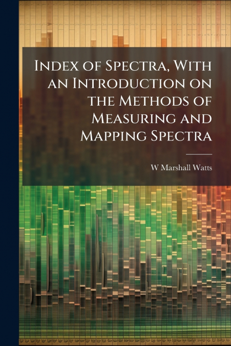 Index of Spectra, With an Introduction on the Methods of Measuring and Mapping Spectra