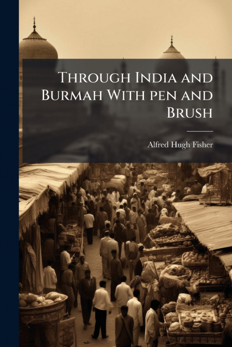 Through India and Burmah With pen and Brush