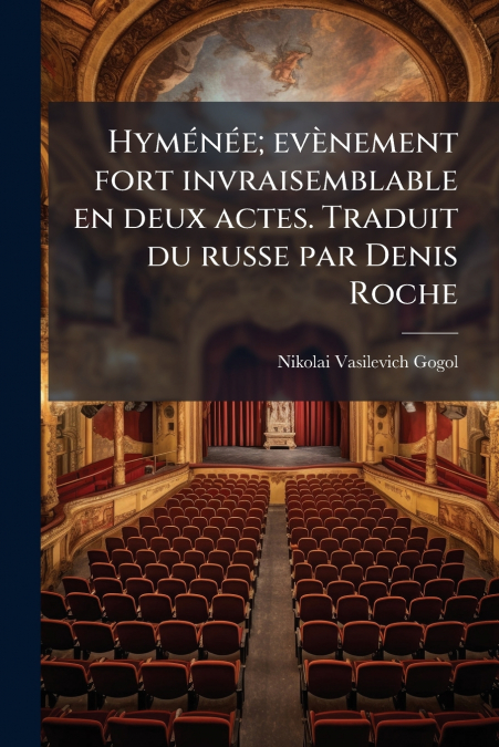 Hyménée; evènement fort invraisemblable en deux actes. Traduit du russe par Denis Roche