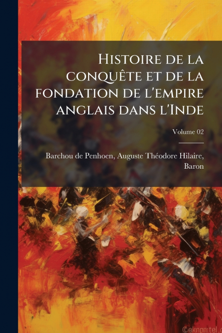 Histoire de la conquête et de la fondation de l’empire anglais dans l’Inde; Volume 02