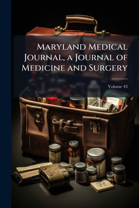 Maryland Medical Journal, a Journal of Medicine and Surgery; Volume 43