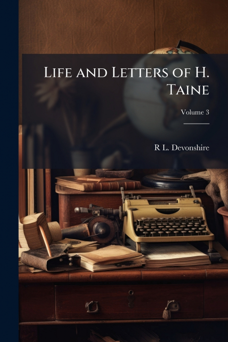 Life and Letters of H. Taine; Volume 3