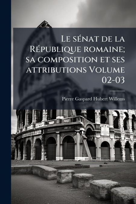 Le sénat de la République romaine; sa composition et ses attributions Volume 02-03