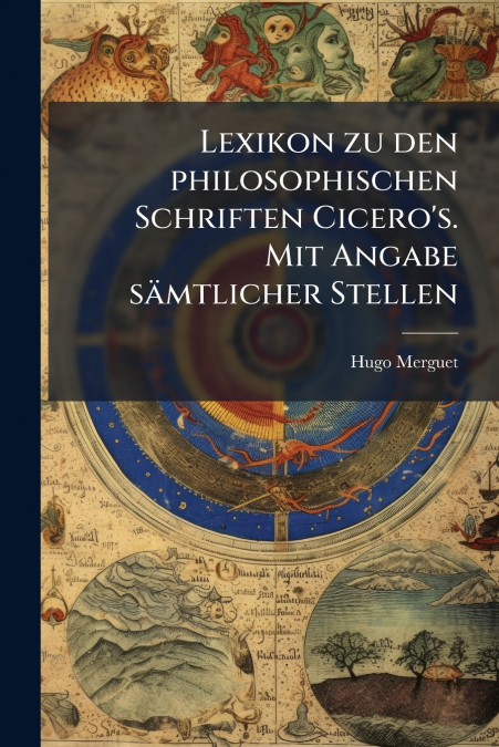 Lexikon zu den philosophischen Schriften Cicero’s. Mit Angabe sämtlicher Stellen