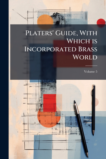 Platers’ Guide, With Which is Incorporated Brass World; Volume 5