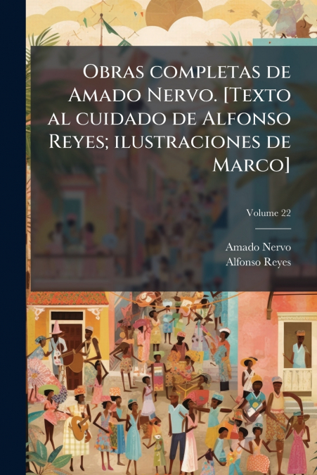 Obras completas de Amado Nervo. [Texto al cuidado de Alfonso Reyes; ilustraciones de Marco]; Volume 22
