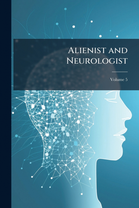 Alienist and Neurologist; Volume 5