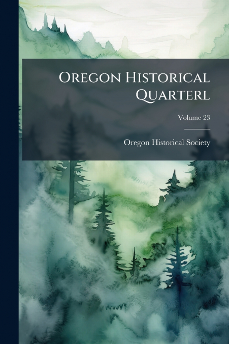 Oregon Historical Quarterl; Volume 23