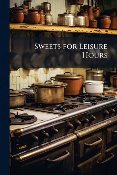 Sweets for Leisure Hours