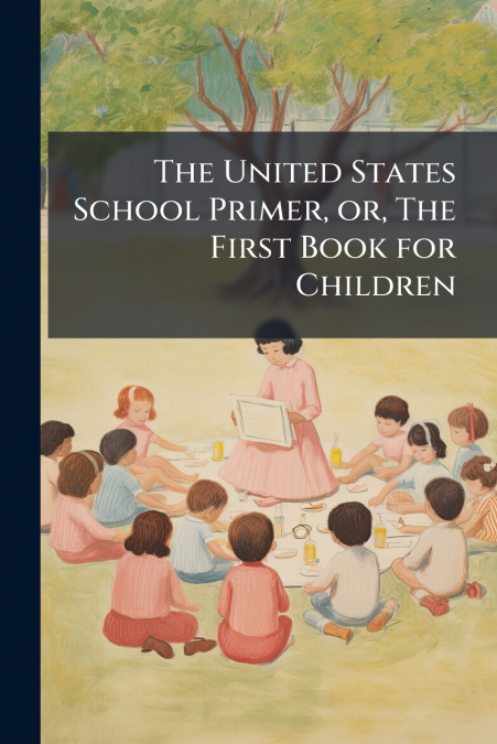 The United States School Primer, or, The First Book for Children
