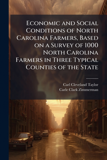 Economic and Social Conditions of North Carolina Farmers, Based on a Survey of 1000 North Carolina Farmers in Three Typical Counties of the State