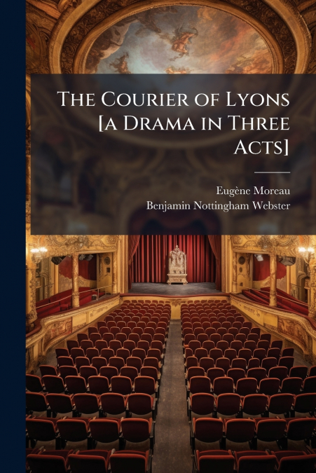 The Courier of Lyons [a Drama in Three Acts]