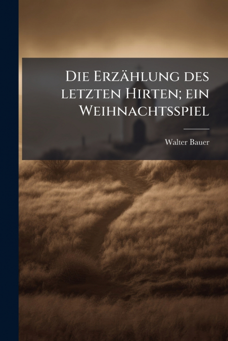 Die Erzählung des letzten Hirten; ein Weihnachtsspiel