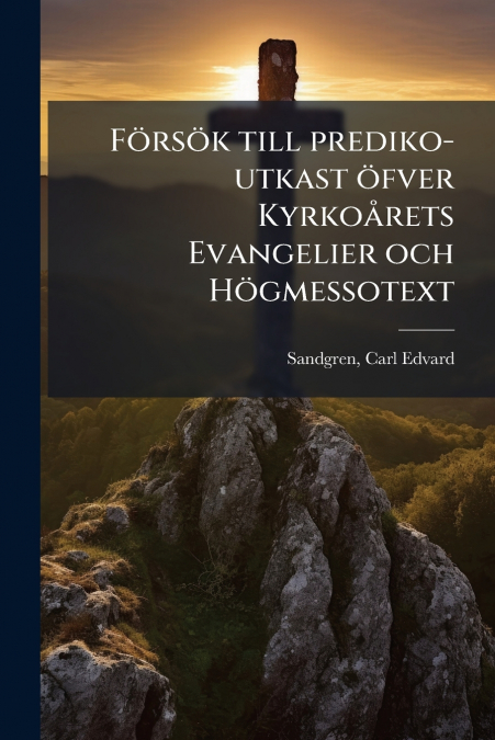 Försök till prediko-utkast öfver Kyrkoårets Evangelier och Högmessotext