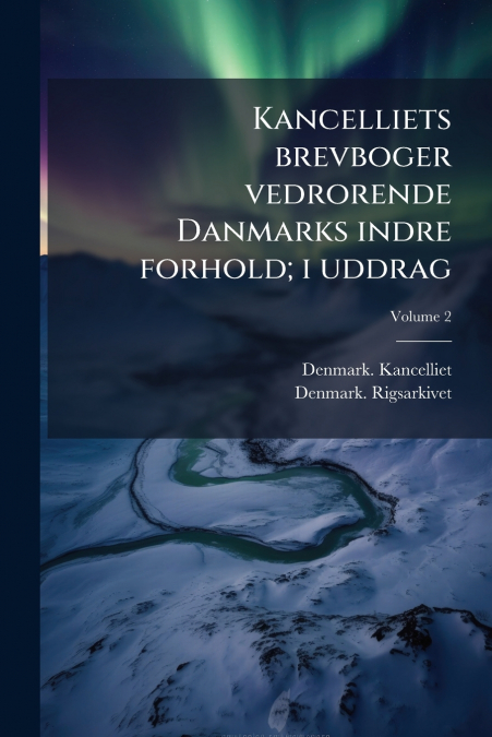 Kancelliets brevboger vedrorende Danmarks indre forhold; i uddrag; Volume 2