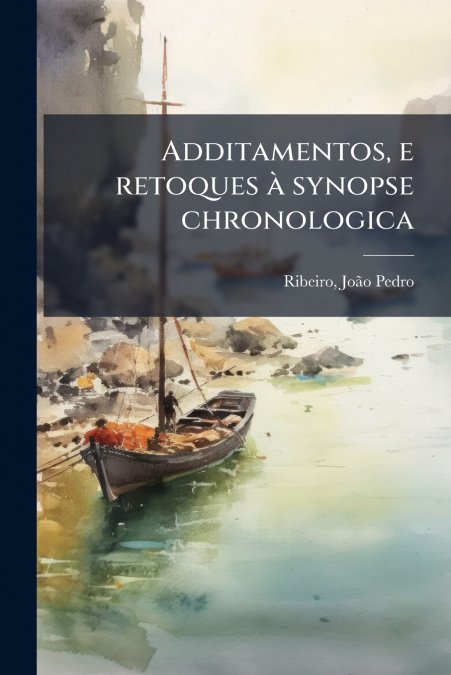Additamentos, e retoques à synopse chronologica