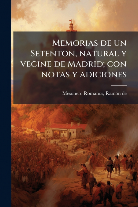 Memorias de un Setenton, natural y vecine de Madrid; con notas y adiciones