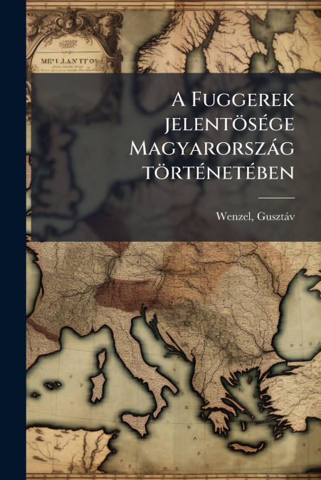 A Fuggerek jelentösége Magyarország történetében