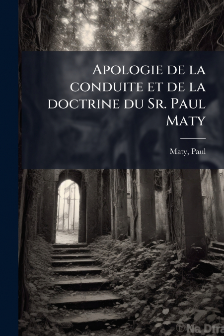 Apologie de la conduite et de la doctrine du Sr. Paul Maty