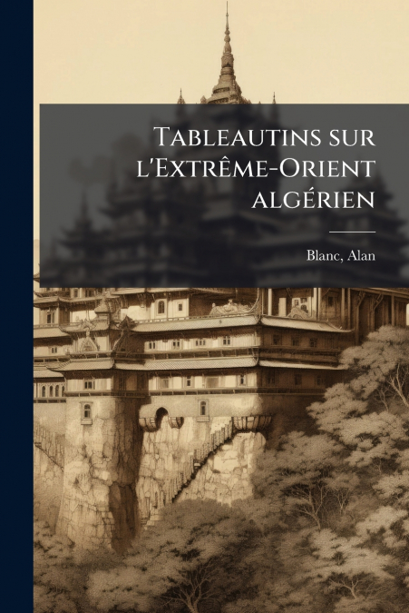 Tableautins sur l’Extrême-Orient algérien