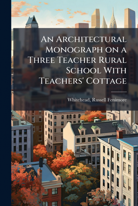 An Architectural Monograph on a Three Teacher Rural School With Teachers’ Cottage