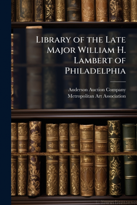 Library of the Late Major William H. Lambert of Philadelphia