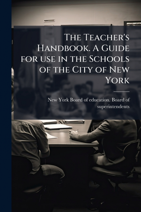 The Teacher’s Handbook. A Guide for use in the Schools of the City of New York