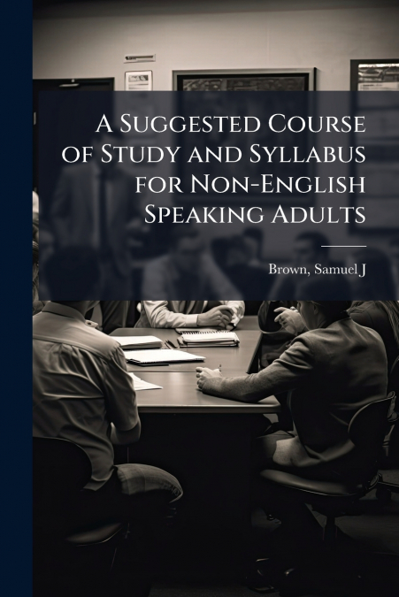 A Suggested Course of Study and Syllabus for Non-English Speaking Adults