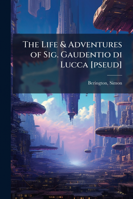 The Life & Adventures of Sig. Gaudentio di Lucca [pseud]