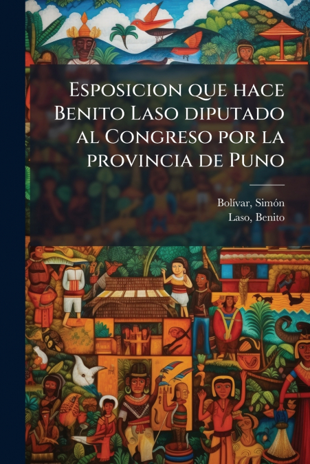 Esposicion que hace Benito Laso diputado al Congreso por la provincia de Puno