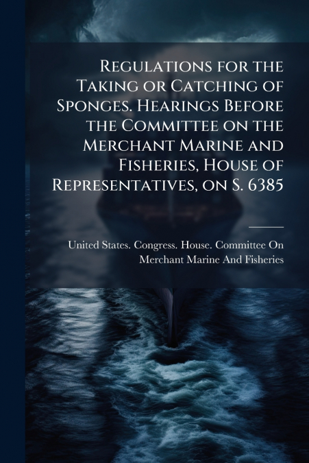 Regulations for the Taking or Catching of Sponges. Hearings Before the Committee on the Merchant Marine and Fisheries, House of Representatives, on S. 6385