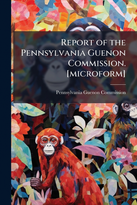 Report of the Pennsylvania Guenon Commission. [microform]