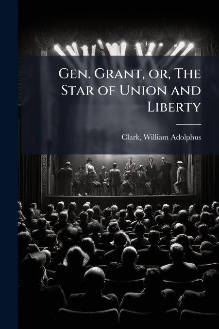 Gen. Grant, or, The Star of Union and Liberty