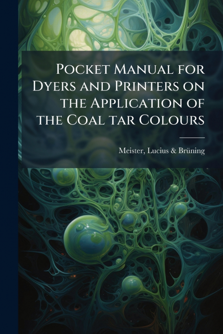 Pocket Manual for Dyers and Printers on the Application of the Coal tar Colours