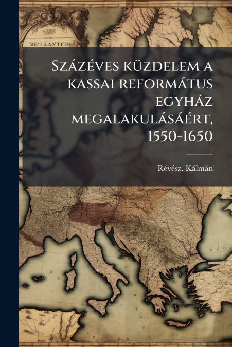 Százéves küzdelem a kassai református egyház megalakulásáért, 1550-1650