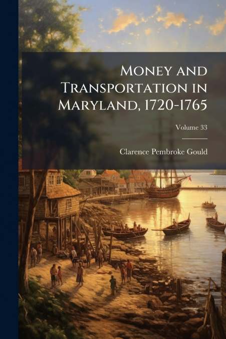 Money and Transportation in Maryland, 1720-1765; Volume 33