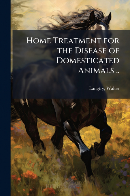 Home Treatment for the Disease of Domesticated Animals ..