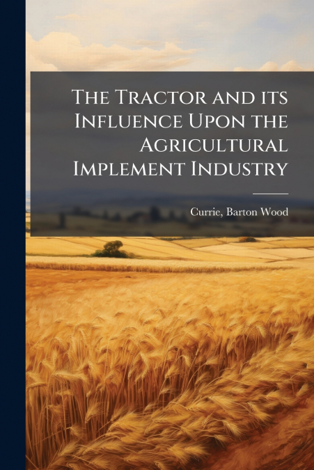 The Tractor and its Influence Upon the Agricultural Implement Industry