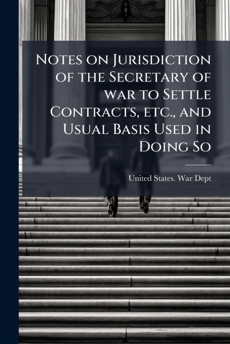 Notes on Jurisdiction of the Secretary of war to Settle Contracts, etc., and Usual Basis Used in Doing So