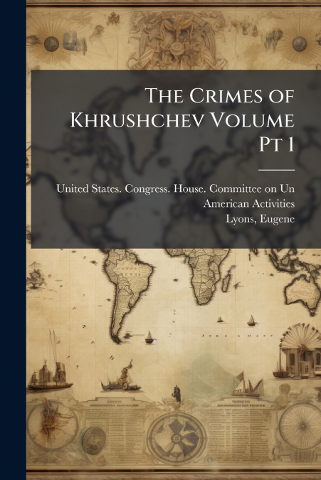 The Crimes of Khrushchev Volume Pt 1