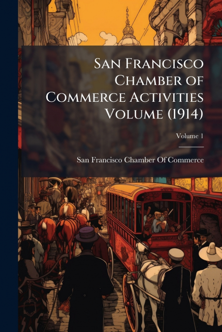 San Francisco Chamber of Commerce Activities Volume (1914); Volume 1