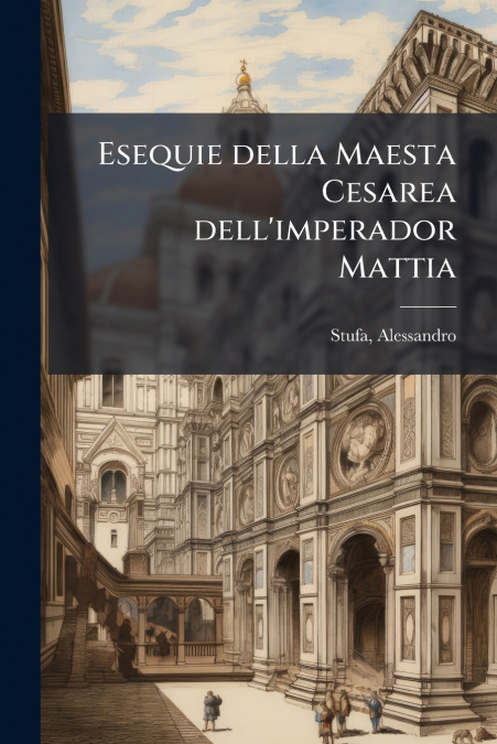 Esequie della Maesta Cesarea dell’imperador Mattia