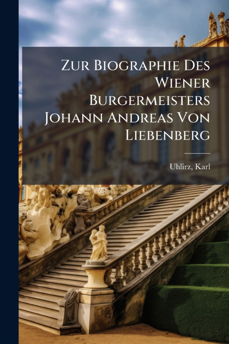 Zur Biographie Des Wiener Burgermeisters Johann Andreas Von Liebenberg