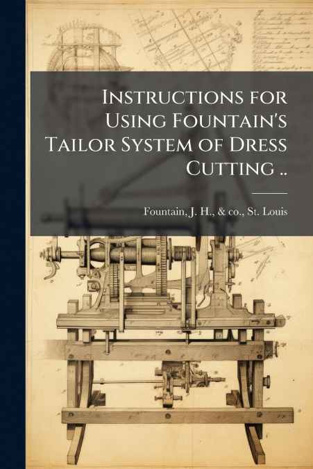 Instructions for Using Fountain’s Tailor System of Dress Cutting ..