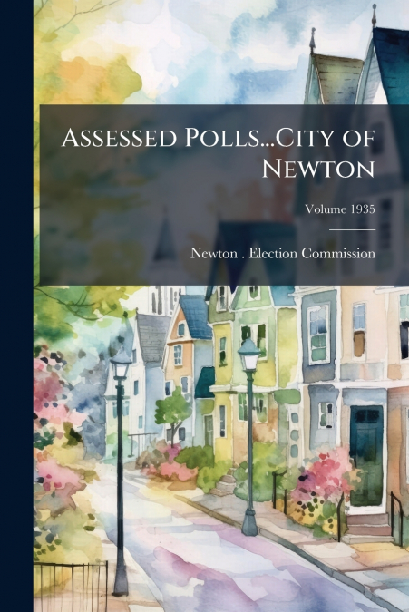 Assessed Polls...City of Newton; Volume 1935
